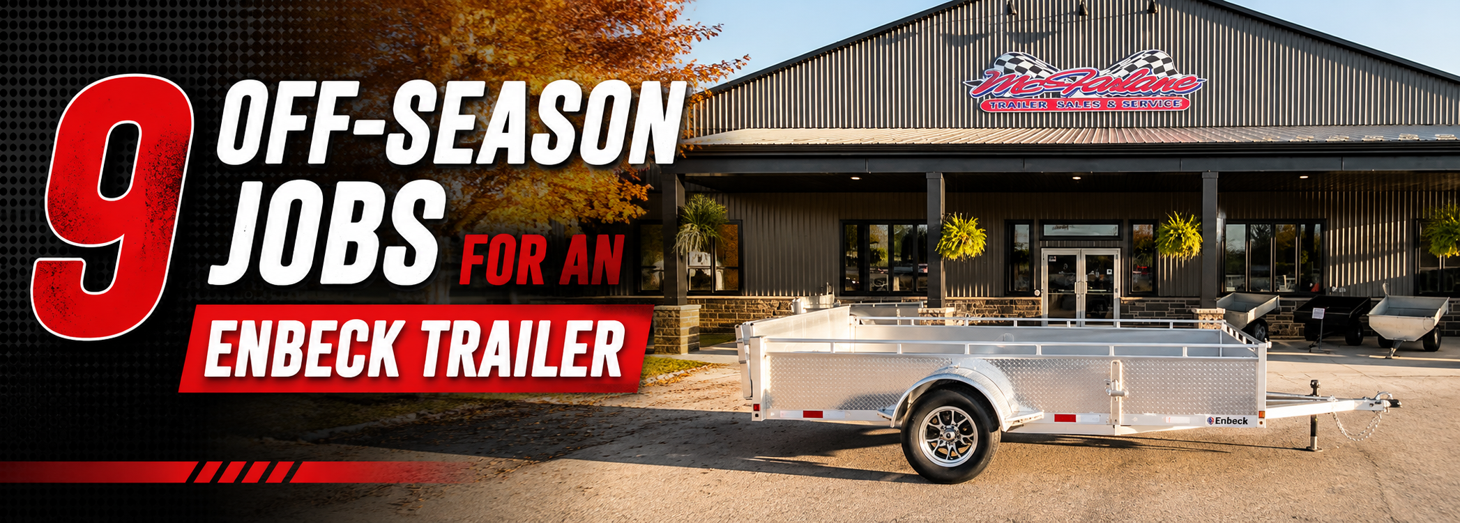 Large outdoor banner:'9 OFF-SEASON JOBS FOR AN ENBECK TRAILER' with a silver enclosed trailer in front of a shop.